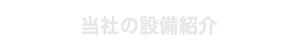 当社の設備紹介