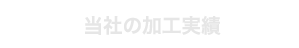 当社の加工実績